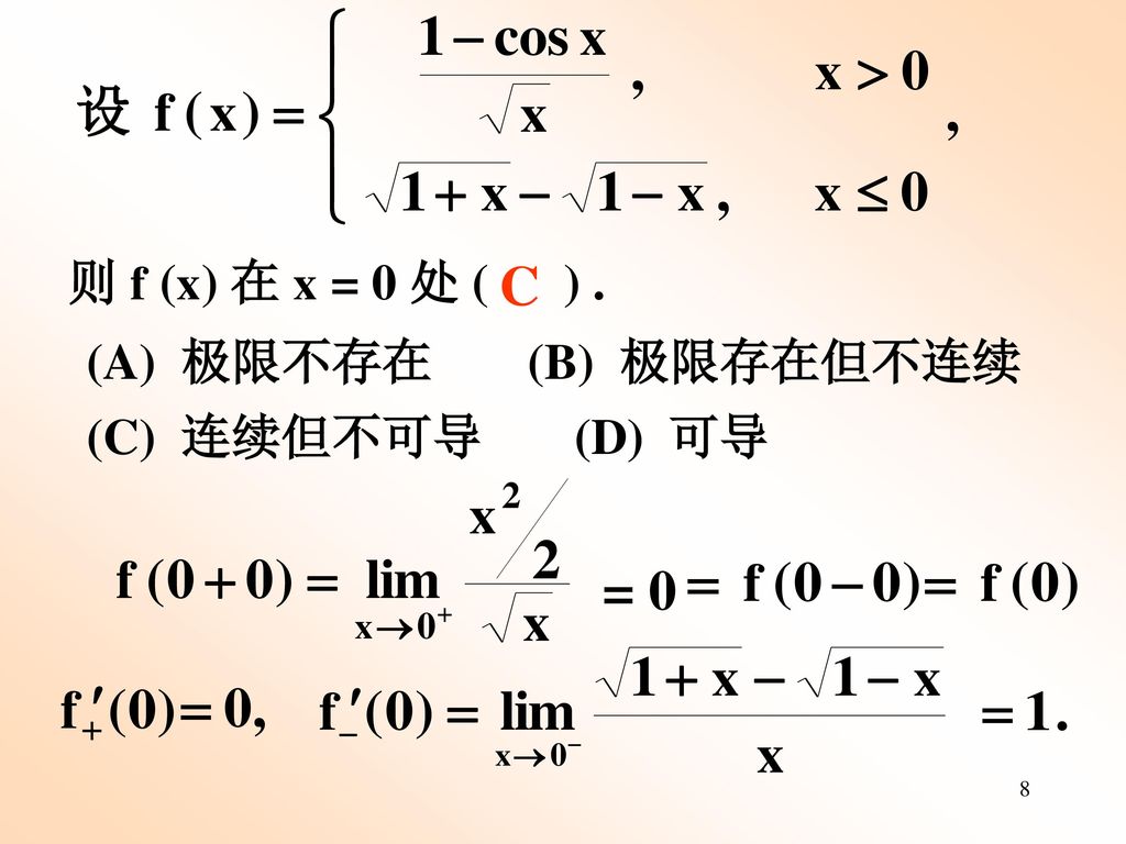 则 f (x) 在 x = 0 处 ( ) . C (A) 极限不存在 (B) 极限存在但不连续 (C) 连续但不可导 (D) 可导 = 0