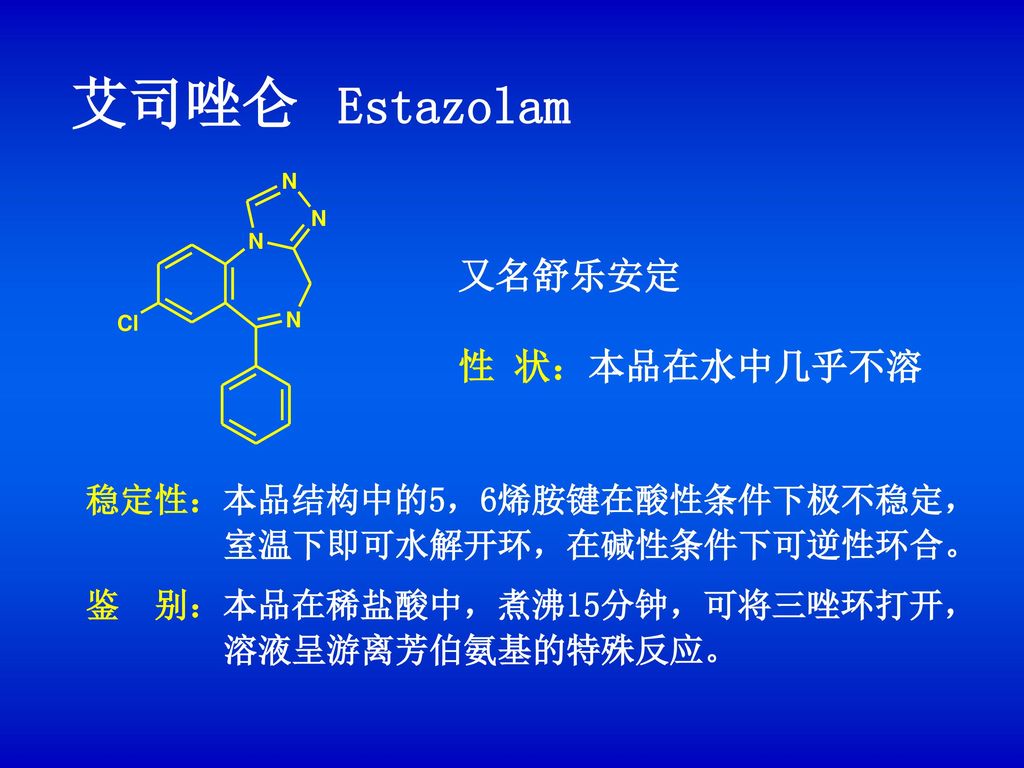 艾司唑仑 Estazolam 又名舒乐安定 性 状：本品在水中几乎不溶 稳定性：本品结构中的5，6烯胺键在酸性条件下极不稳定，