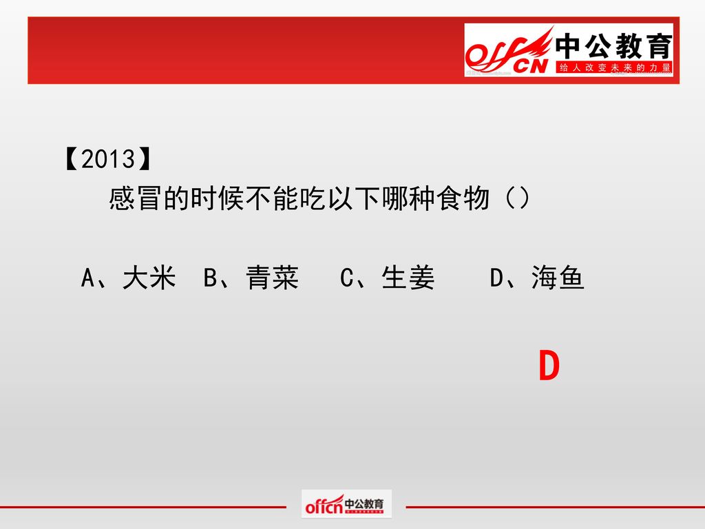【2013】 感冒的时候不能吃以下哪种食物（） A、大米 B、青菜 C、生姜 D、海鱼 D