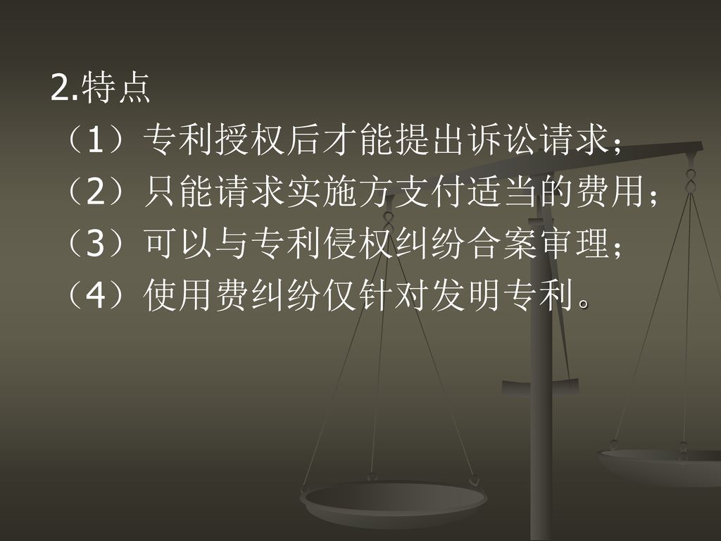 2.特点 （1）专利授权后才能提出诉讼请求； （2）只能请求实施方支付适当的费用； （3）可以与专利侵权纠纷合案审理； （4）使用费纠纷仅针对发明专利。