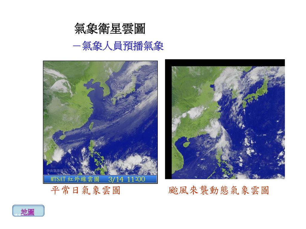 氣象衛星雲圖 －氣象人員預播氣象 圖片來源：氣象衛星雲圖。中央氣象局 平常日氣象雲圖 颱風來襲動態氣象雲圖 地圖