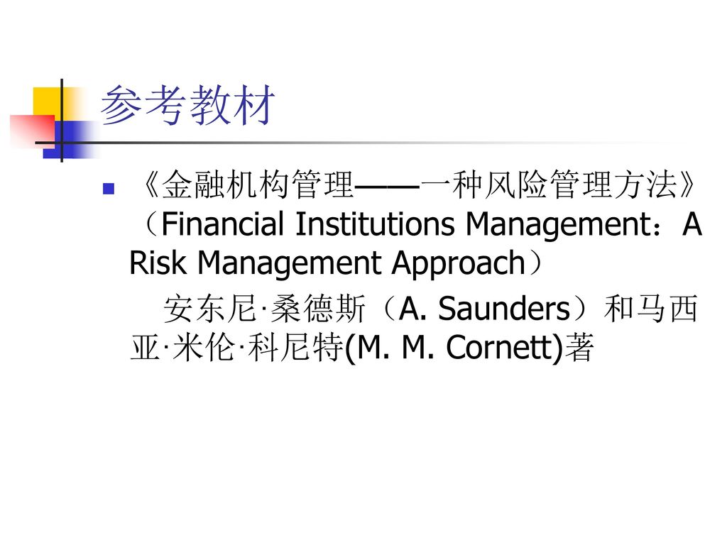 参考教材 《金融机构管理——一种风险管理方法》 （Financial Institutions Management：A Risk Management Approach） 安东尼·桑德斯（A.