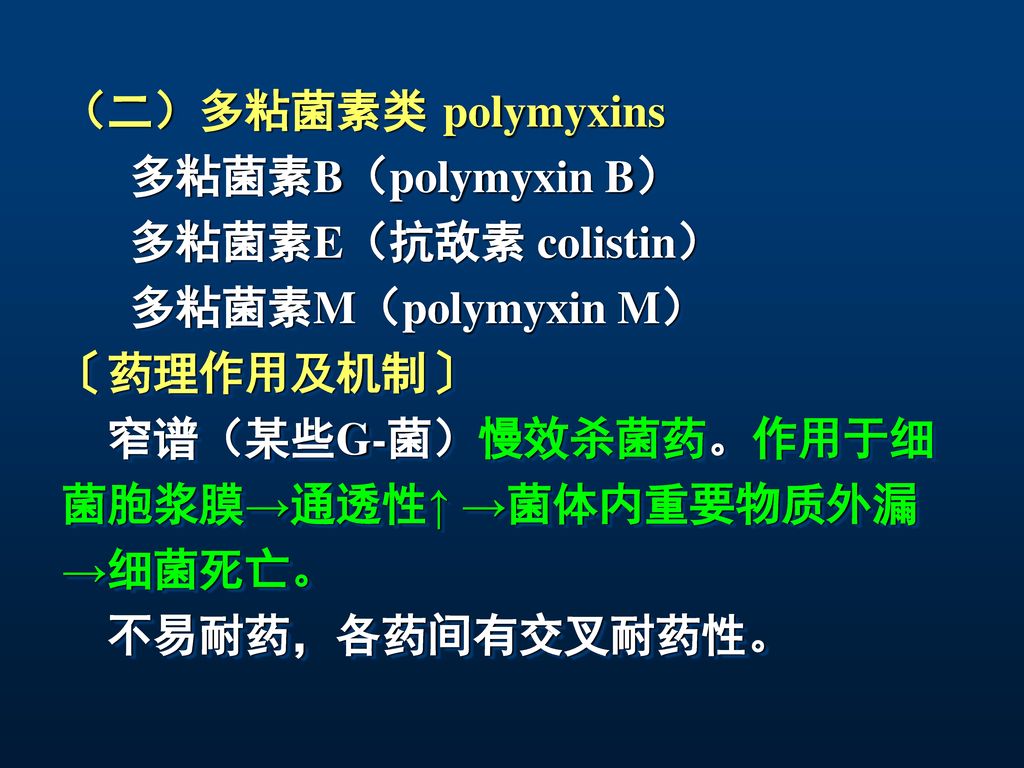 （二）多粘菌素类 polymyxins 多粘菌素B（polymyxin B） 多粘菌素E（抗敌素 colistin） 多粘菌素M（polymyxin M） 〔药理作用及机制〕 窄谱（某些G-菌）慢效杀菌药。作用于细.