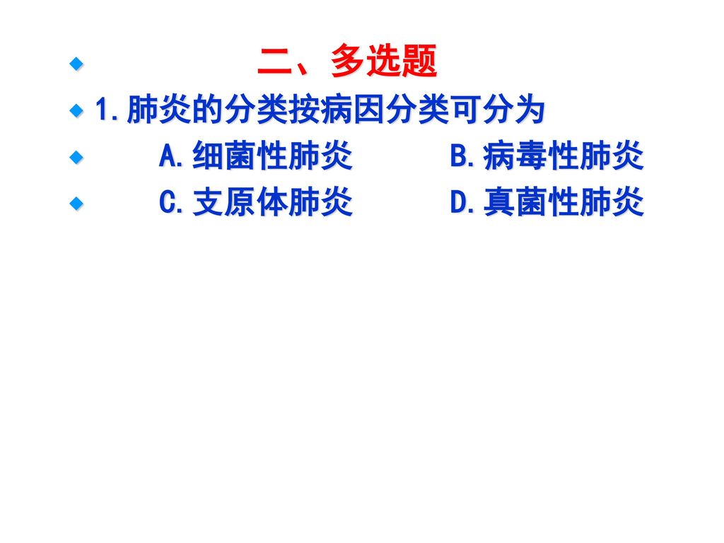 二、多选题 1.肺炎的分类按病因分类可分为 A.细菌性肺炎 B.病毒性肺炎 C.支原体肺炎 D.真菌性肺炎