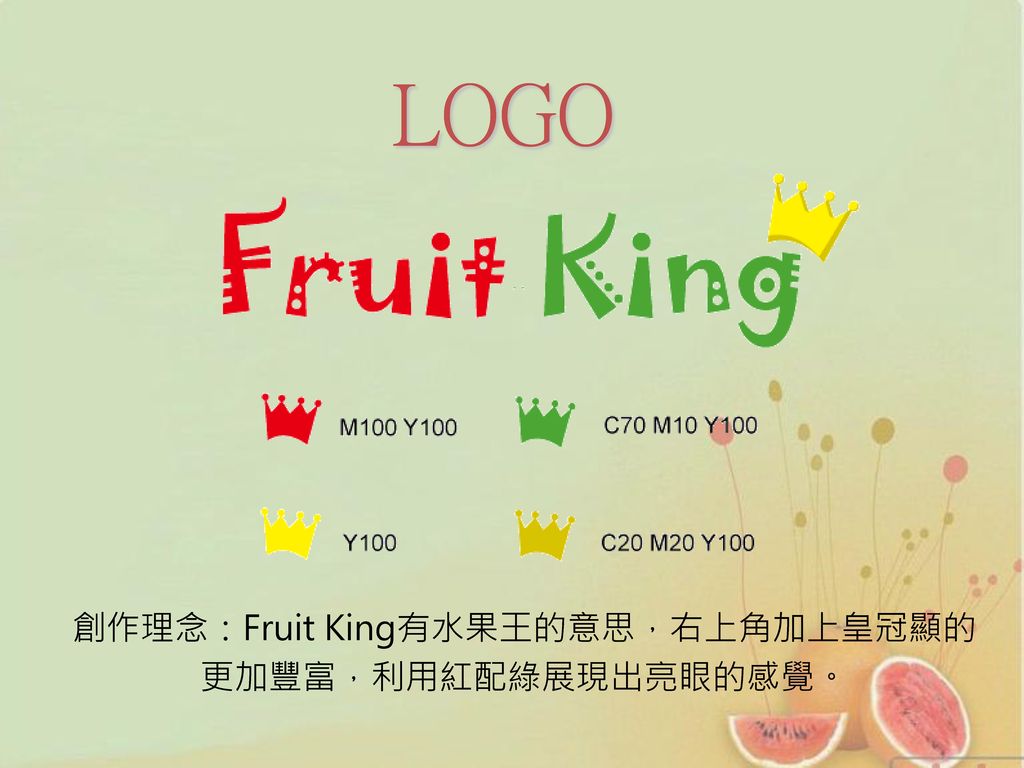 創作理念：Fruit King有水果王的意思，右上角加上皇冠顯的 更加豐富，利用紅配綠展現出亮眼的感覺。