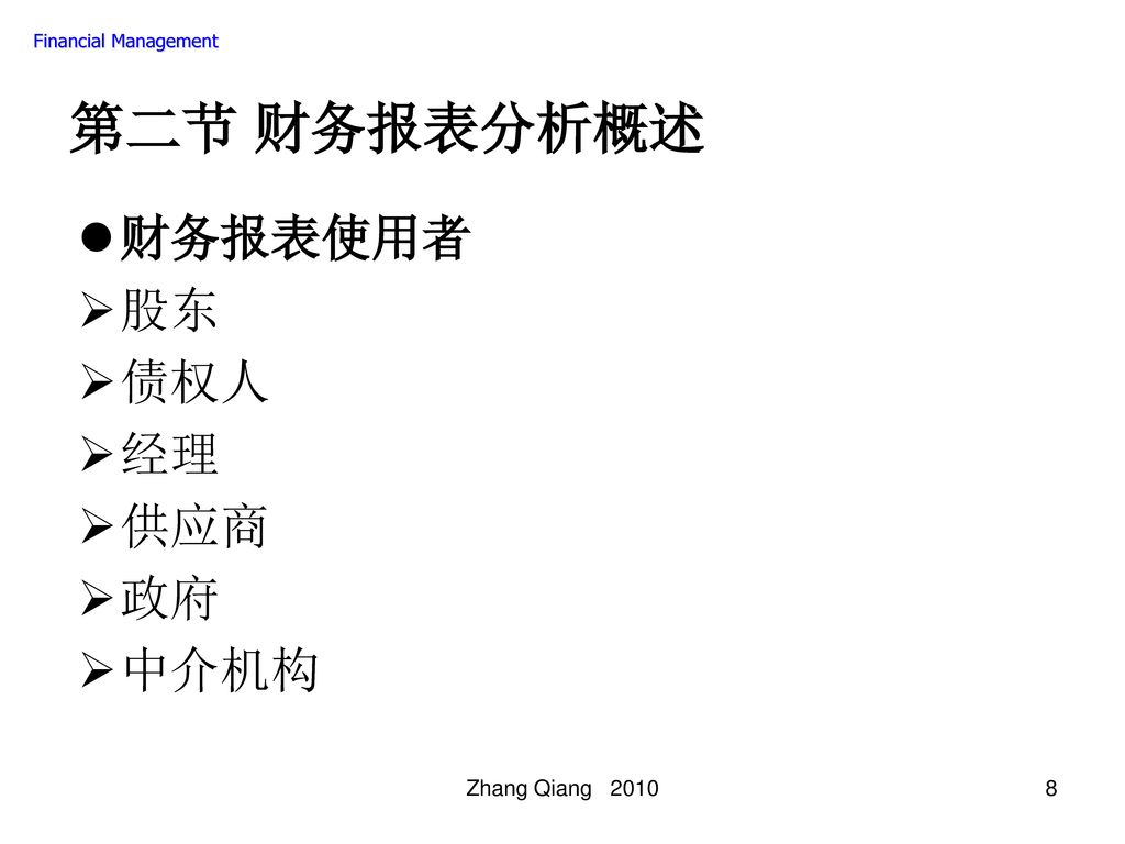 第二节 财务报表分析概述 财务报表使用者 股东 债权人 经理 供应商 政府 中介机构 Zhang Qiang 2010
