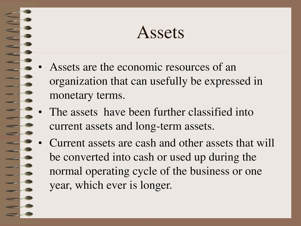 Assets Assets are the economic resources of an organization that can usefully be expressed in monetary terms.