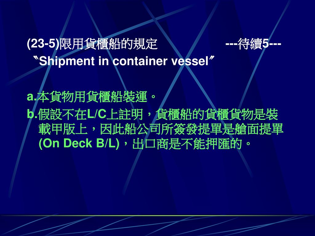 (23-5)限用貨櫃船的規定 ---待續5--- 〝Shipment in container vessel〞 a.本貨物用貨櫃船裝運。