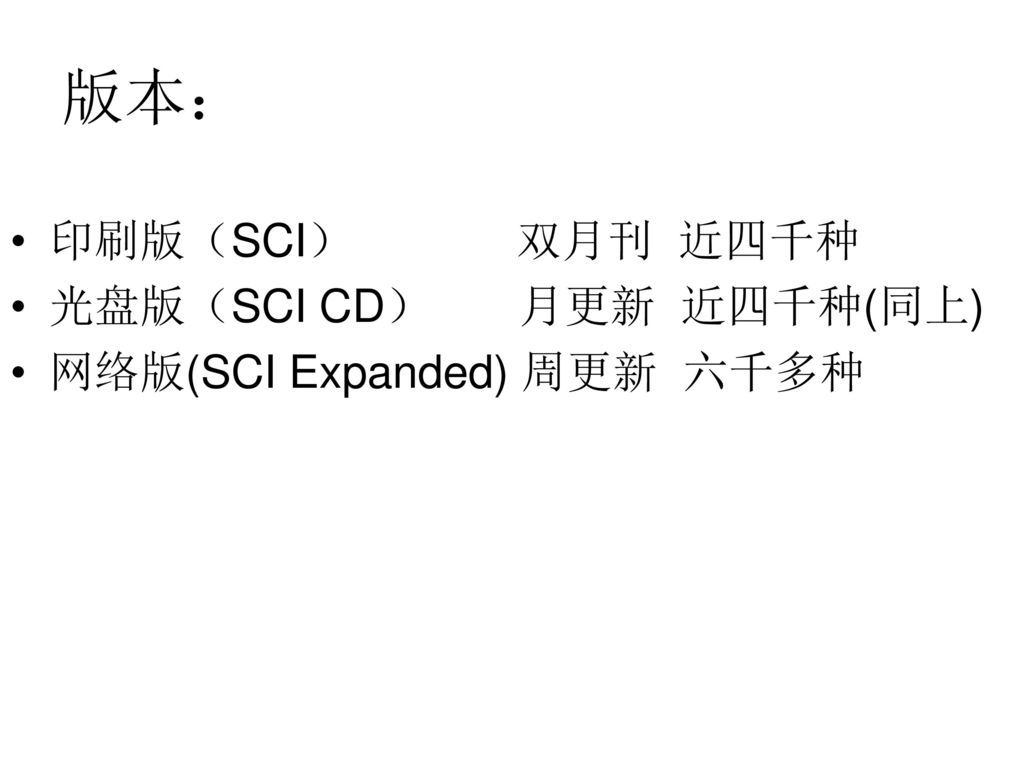 版本： 印刷版（SCI） 双月刊 近四千种 光盘版（SCI CD） 月更新 近四千种(同上)