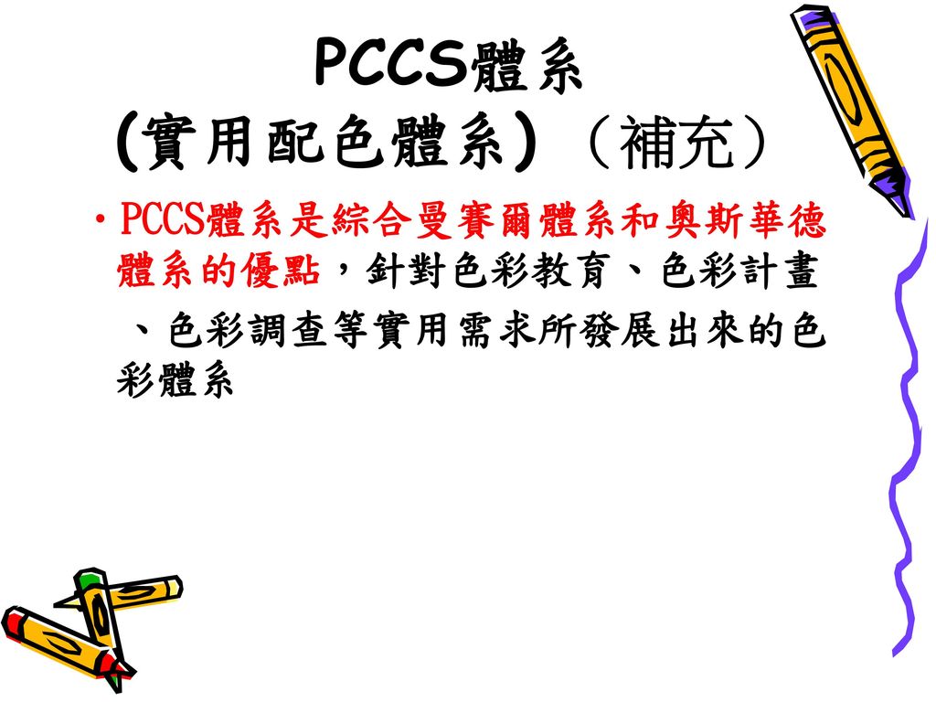 PCCS體系 (實用配色體系) （補充） PCCS體系是綜合曼賽爾體系和奧斯華德體系的優點，針對色彩教育、色彩計畫