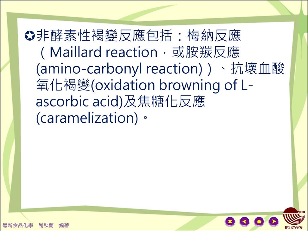 非酵素性褐變反應包括：梅納反應（Maillard reaction，或胺羰反應(amino-carbonyl reaction)）、抗壞血酸氧化褐變(oxidation browning of L-ascorbic acid)及焦糖化反應(caramelization)。