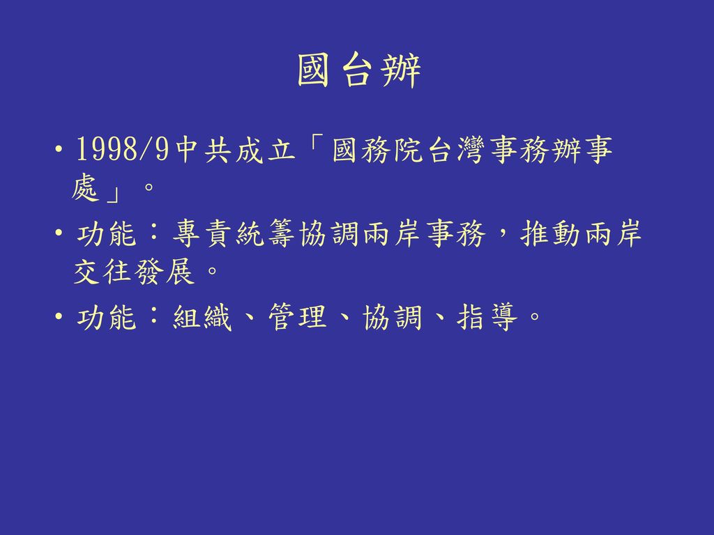 國台辦 1998/9中共成立「國務院台灣事務辦事處」。 功能：專責統籌協調兩岸事務，推動兩岸交往發展。 功能：組織、管理、協調、指導。