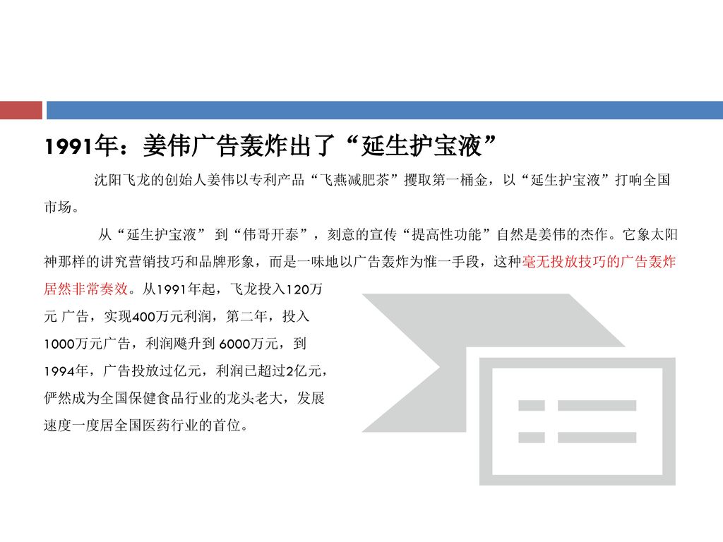 1991年：姜伟广告轰炸出了 延生护宝液 沈阳飞龙的创始人姜伟以专利产品 飞燕减肥茶 攫取第一桶金，以 延生护宝液 打响全国 市场。