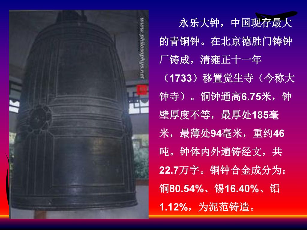 永乐大钟，中国现存最大的青铜钟。在北京德胜门铸钟厂铸成，清雍正十一年（1733）移置觉生寺（今称大钟寺）。铜钟通高6