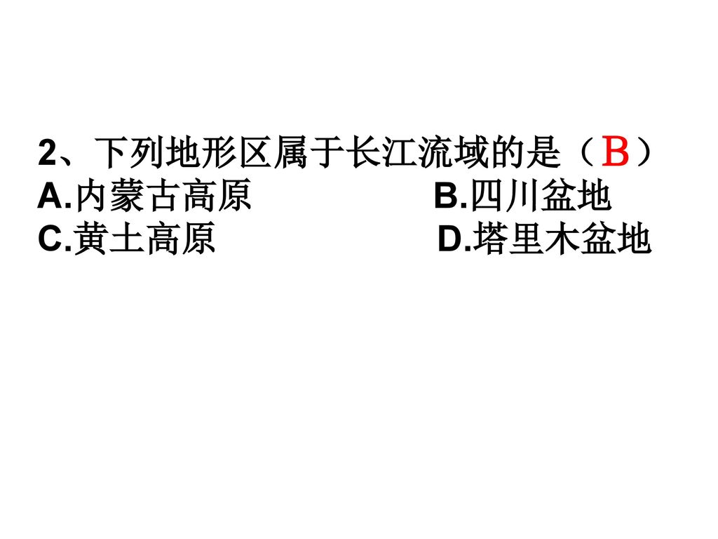 Ｂ 2、下列地形区属于长江流域的是（ ） A.内蒙古高原 B.四川盆地 C.黄土高原 D.塔里木盆地