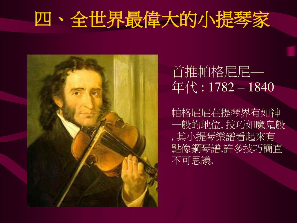 四、全世界最偉大的小提琴家 首推帕格尼尼— 年代 : 1782 – 1840 帕格尼尼在提琴界有如神 一般的地位, 技巧如魔鬼般