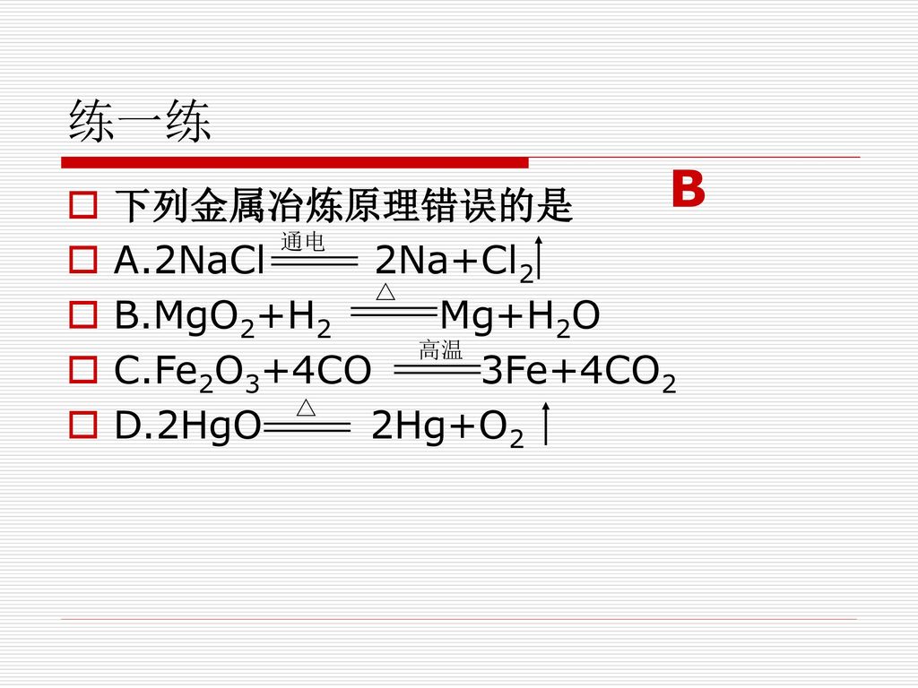 B 练一练 下列金属冶炼原理错误的是 A.2NaCl 2Na+Cl2 B.MgO2+H2 Mg+H2O