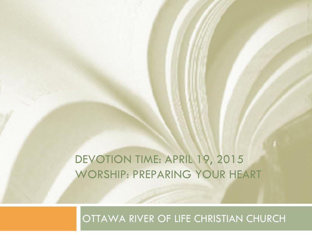 Devotion Time: April 19, 2015 Worship: Preparing your heart