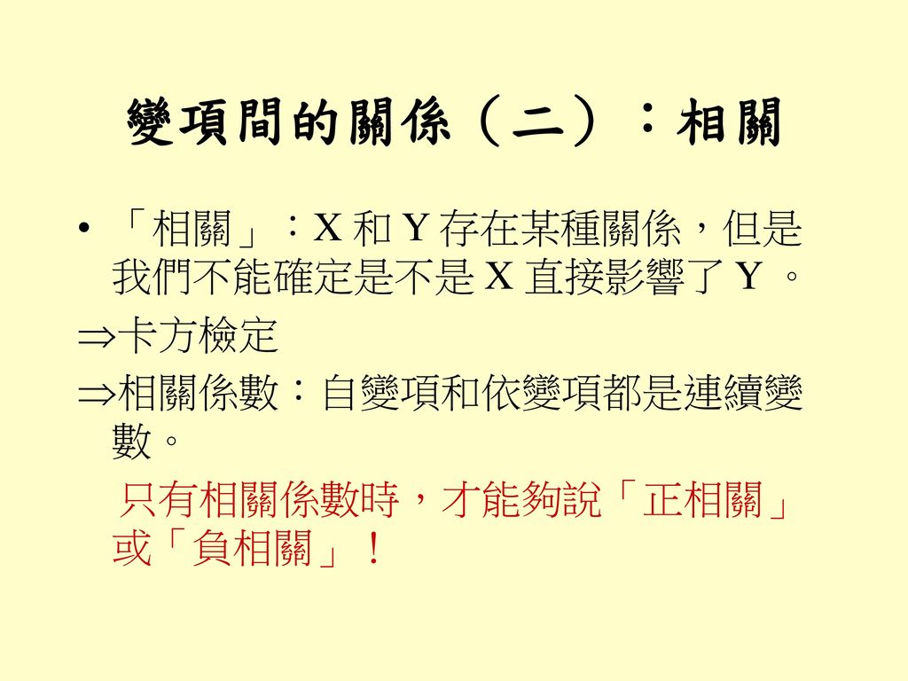 變項間的關係（二）：相關 「相關」：X 和 Y 存在某種關係，但是我們不能確定是不是 X 直接影響了 Y 。 卡方檢定