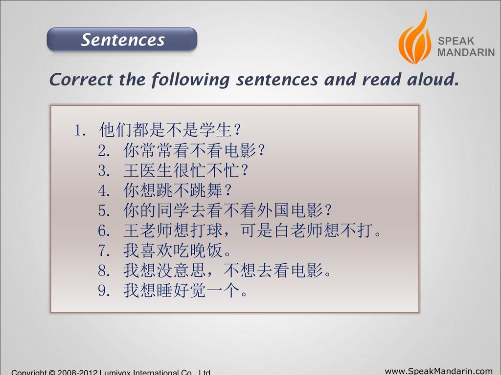 Sentences Correct the following sentences and read aloud. 1. 他们都是不是学生？ 2. 你常常看不看电影？ 3. 王医生很忙不忙？ 4. 你想跳不跳舞？