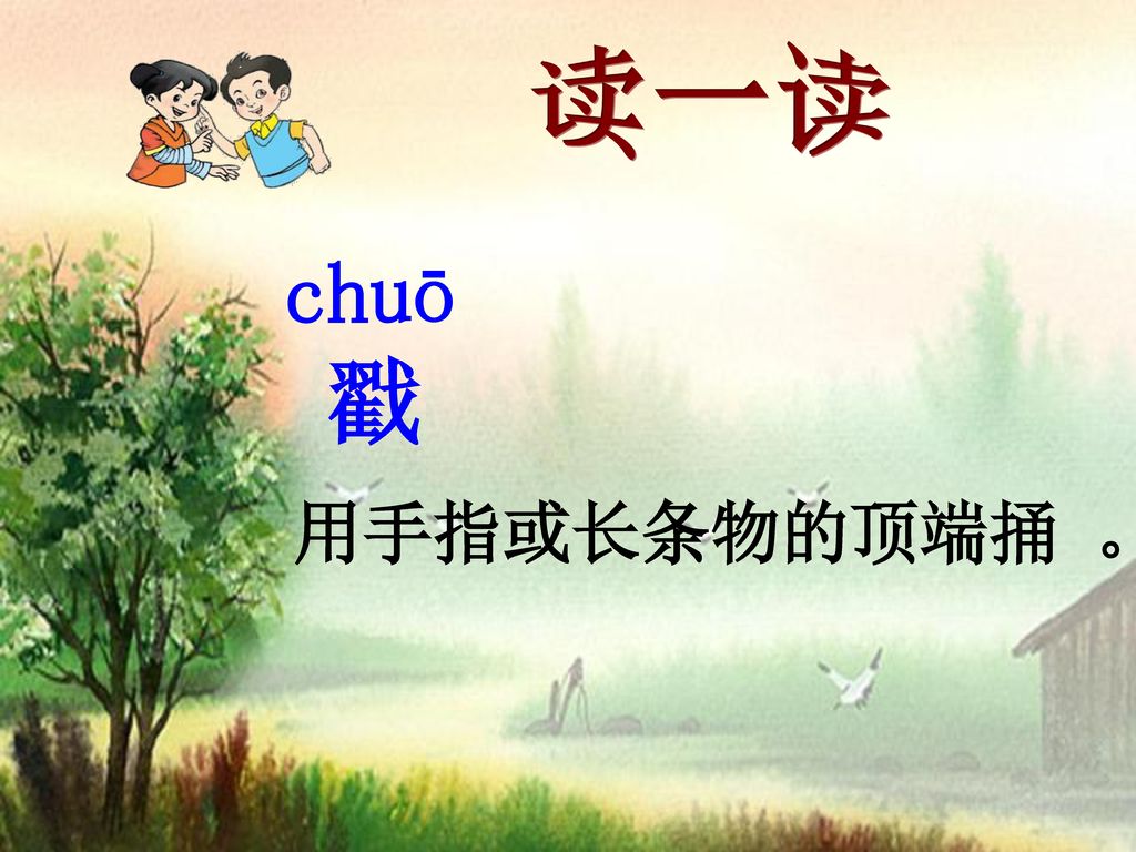 读一读 chuō 戳 用手指或长条物的顶端捅 。