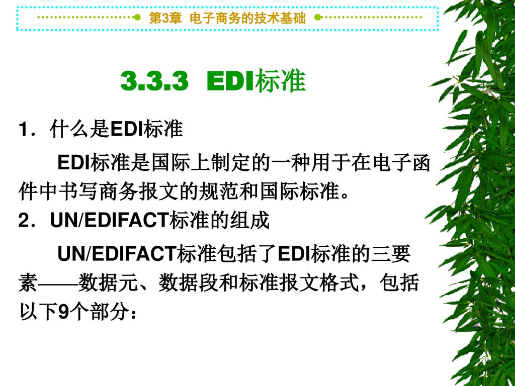 3.3.3 EDI标准 1．什么是EDI标准. EDI标准是国际上制定的一种用于在电子函件中书写商务报文的规范和国际标准。 2．UN/EDIFACT标准的组成.