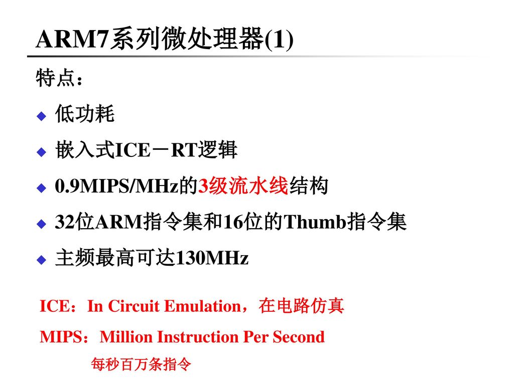ARM7系列微处理器(1) 特点： 低功耗 嵌入式ICE－RT逻辑 0.9MIPS/MHz的3级流水线结构