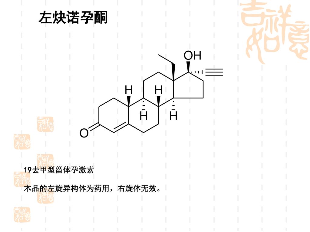 左炔诺孕酮 19去甲型甾体孕激素 本品的左旋异构体为药用，右旋体无效。