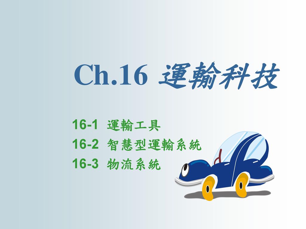 Ch.16 運輸科技 16-1 運輸工具 16-2 智慧型運輸系統 16-3 物流系統