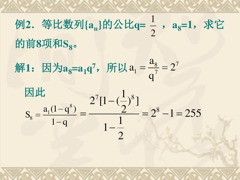 例2．等比数列{an}的公比q= ，a8=1，求它的前8项和S8。