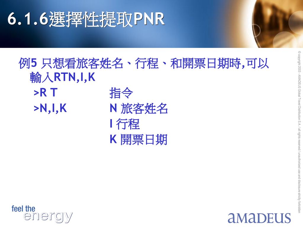 6.1.6選擇性提取PNR 例5 只想看旅客姓名、行程、和開票日期時,可以輸入RTN,I,K >R T 指令