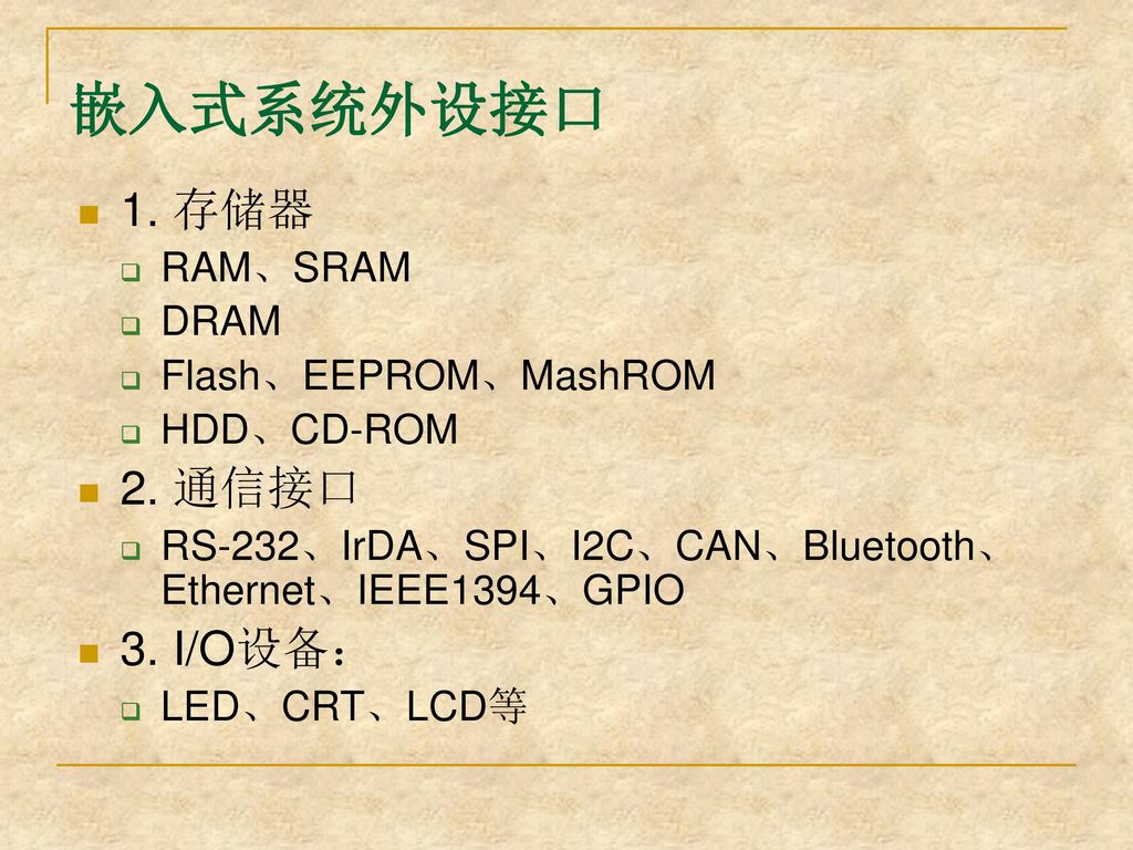 嵌入式系统外设接口 1. 存储器 2. 通信接口 3. I/O设备： RAM、SRAM DRAM Flash、EEPROM、MashROM