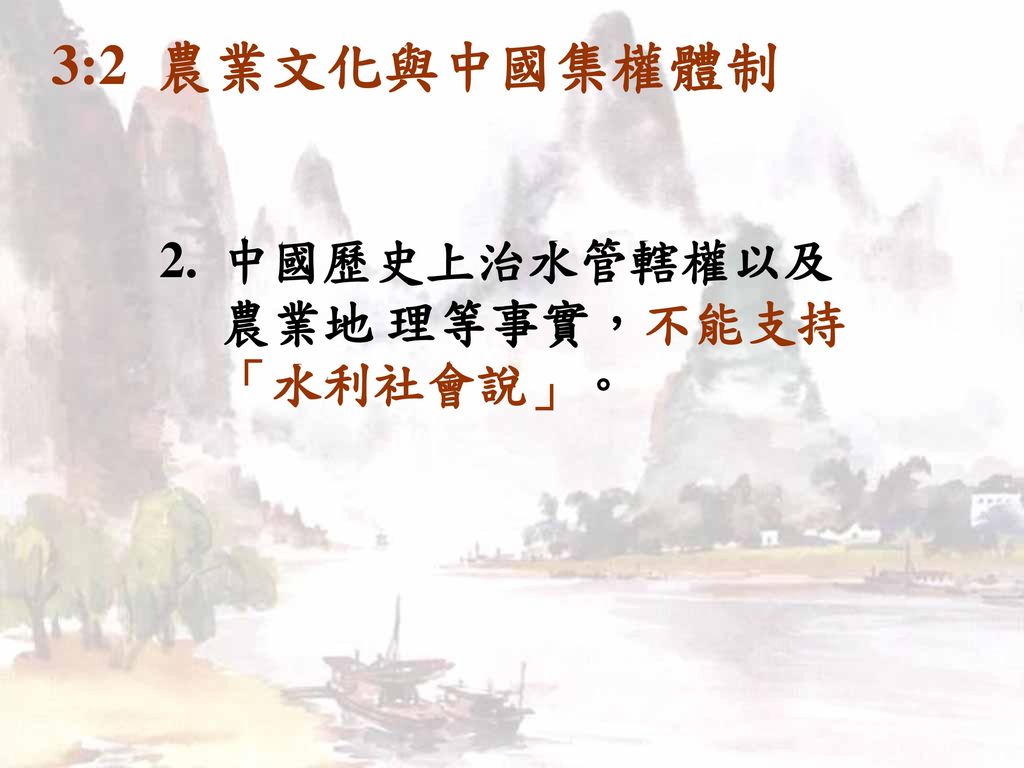 3:2 農業文化與中國集權體制 中國歷史上治水管轄權以及農業地 理等事實，不能支持「水利社會說」。