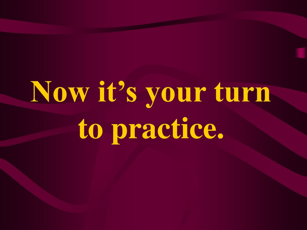 Now it’s your turn to practice.
