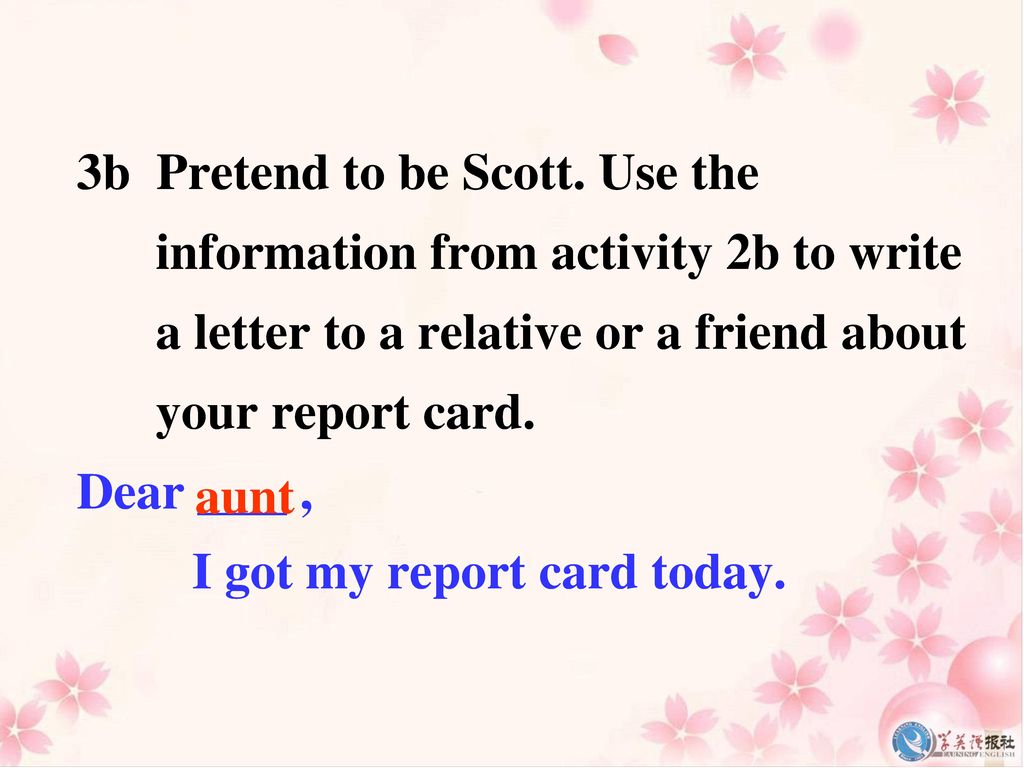 3b Pretend to be Scott. Use the information from activity 2b to write a letter to a relative or a friend about your report card.