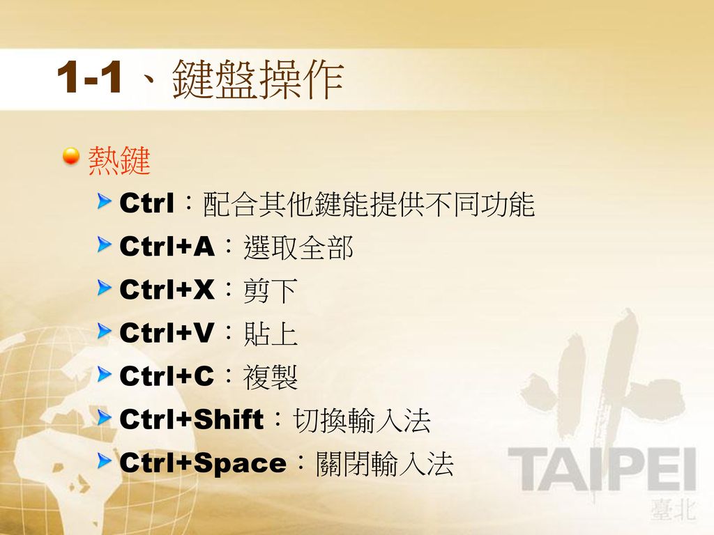 1-1、鍵盤操作 熱鍵 Ctrl：配合其他鍵能提供不同功能 Ctrl+A：選取全部 Ctrl+X：剪下 Ctrl+V：貼上