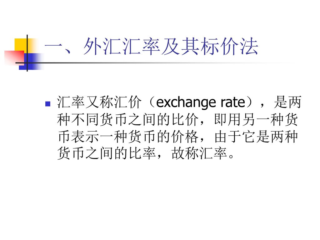 一、外汇汇率及其标价法 汇率又称汇价（exchange rate），是两种不同货币之间的比价，即用另一种货币表示一种货币的价格，由于它是两种货币之间的比率，故称汇率。