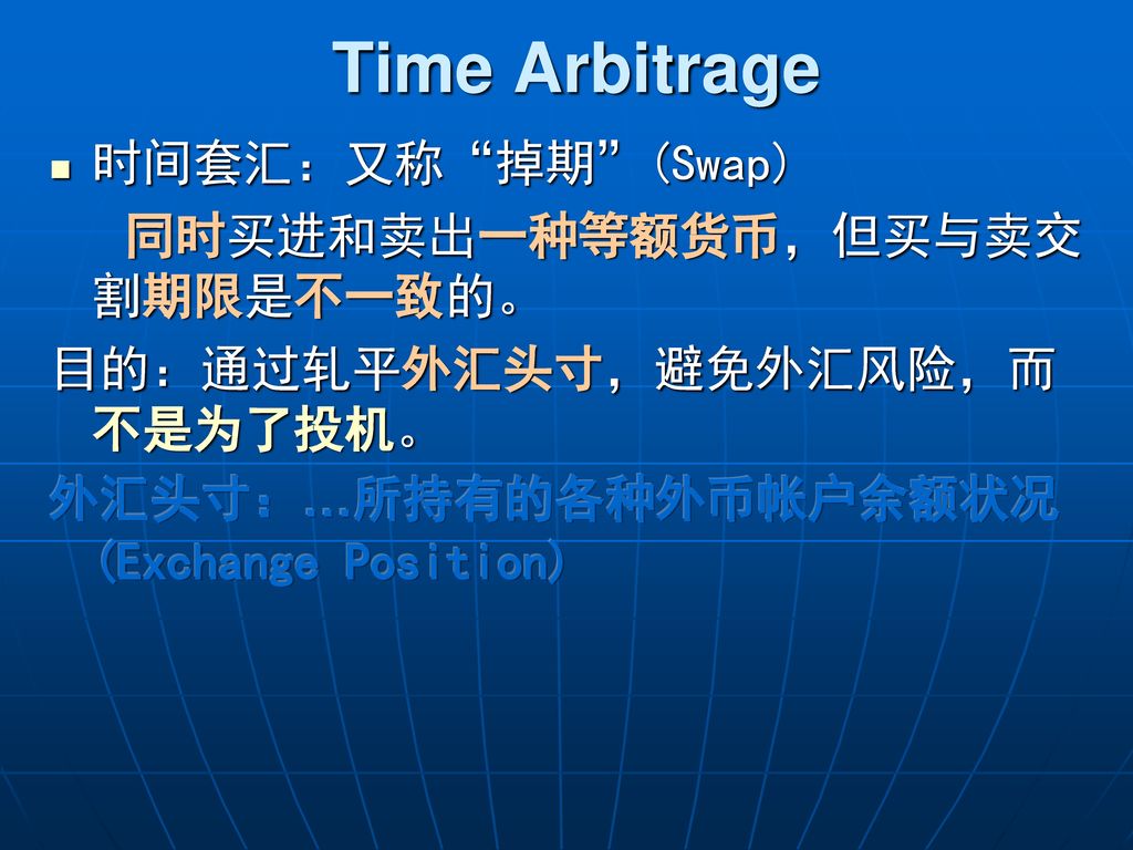 Time Arbitrage 时间套汇：又称 掉期 (Swap) 同时买进和卖出一种等额货币，但买与卖交割期限是不一致的。