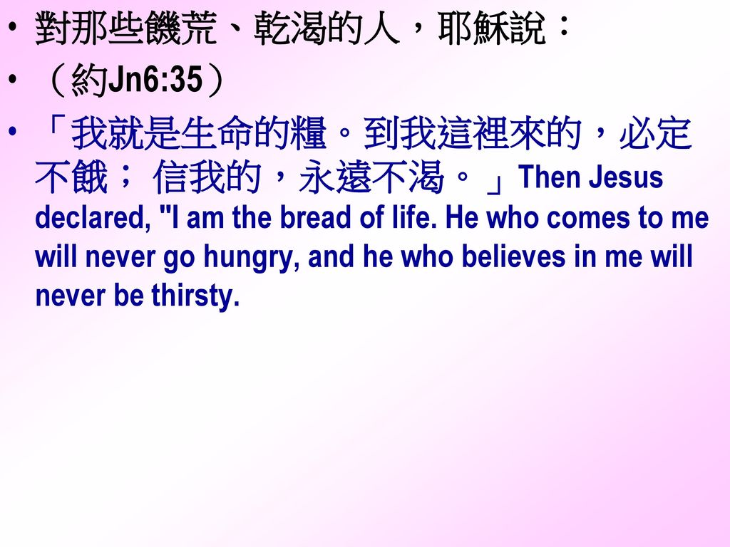 對那些饑荒、乾渴的人，耶穌說： （約Jn6:35）