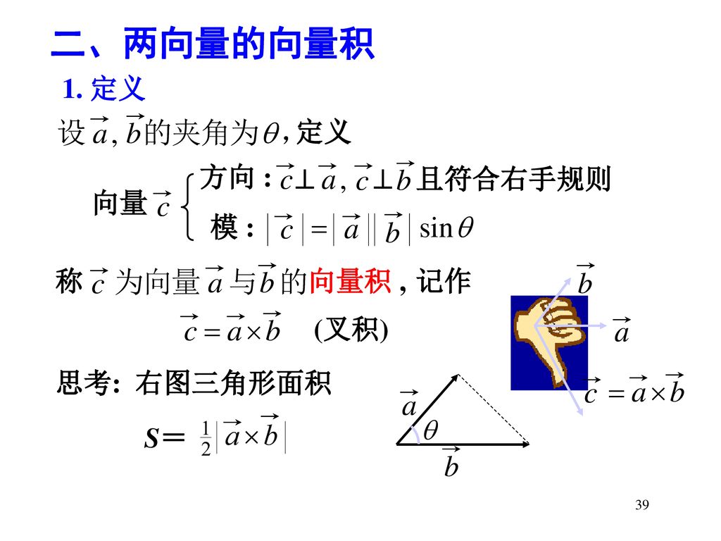 二、两向量的向量积 1. 定义 定义 方向 :   且符合右手规则 向量 模 : 称 向量积 , 记作 (叉积) 思考: 右图三角形面积