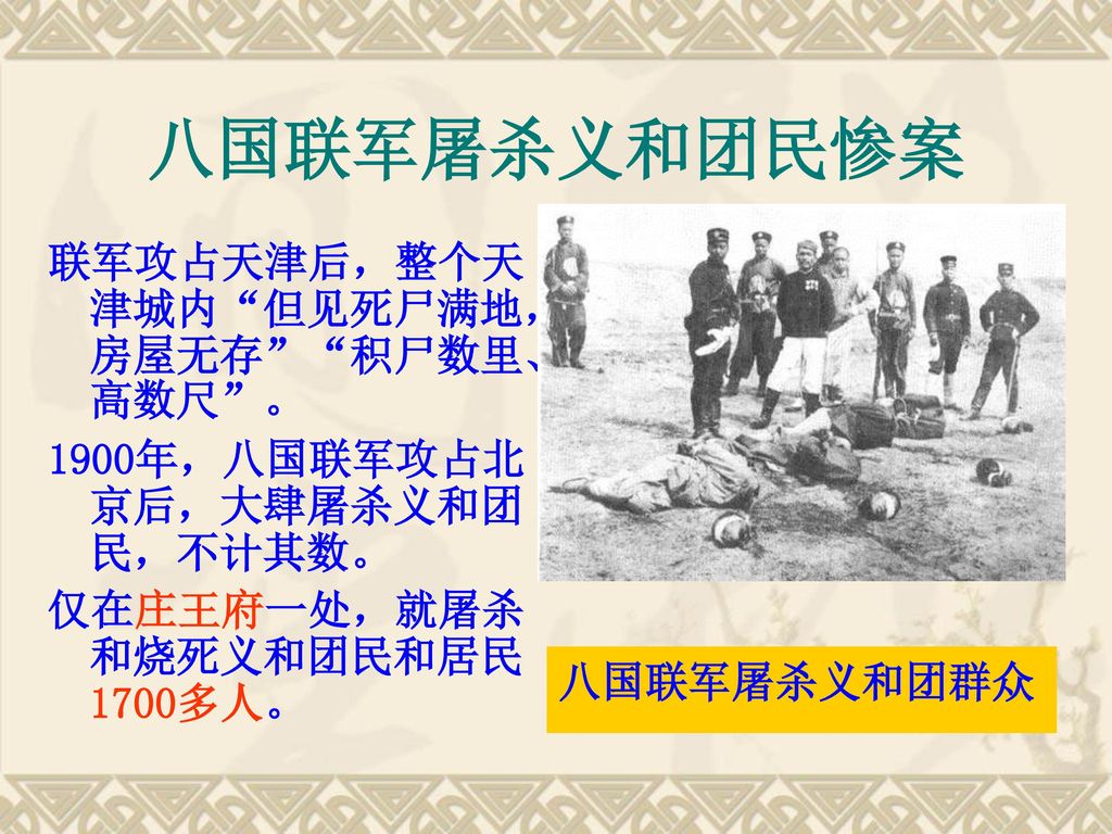八国联军屠杀义和团民惨案 联军攻占天津后，整个天津城内 但见死尸满地，房屋无存 积尸数里、高数尺 。