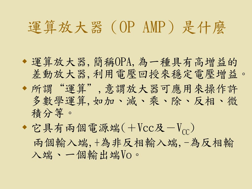 運算放大器（OP AMP）是什麼 運算放大器,簡稱OPA,為一種具有高增益的差動放大器,利用電壓回授來穩定電壓增益。