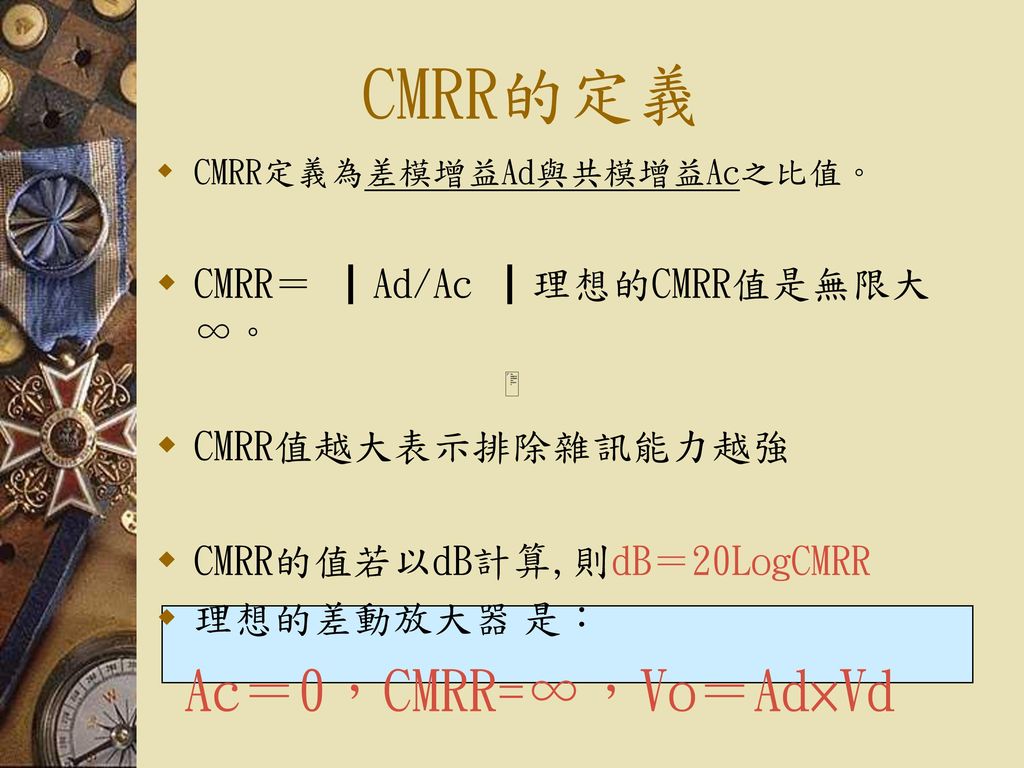 CMRR的定義 Ac＝0，CMRR=∞，Vo＝Ad×Vd CMRR＝▕ Ad/Ac▕ 理想的CMRR值是無限大∞。