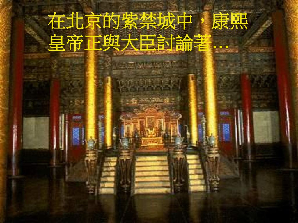 在北京的紫禁城中，康熙皇帝正與大臣討論著…