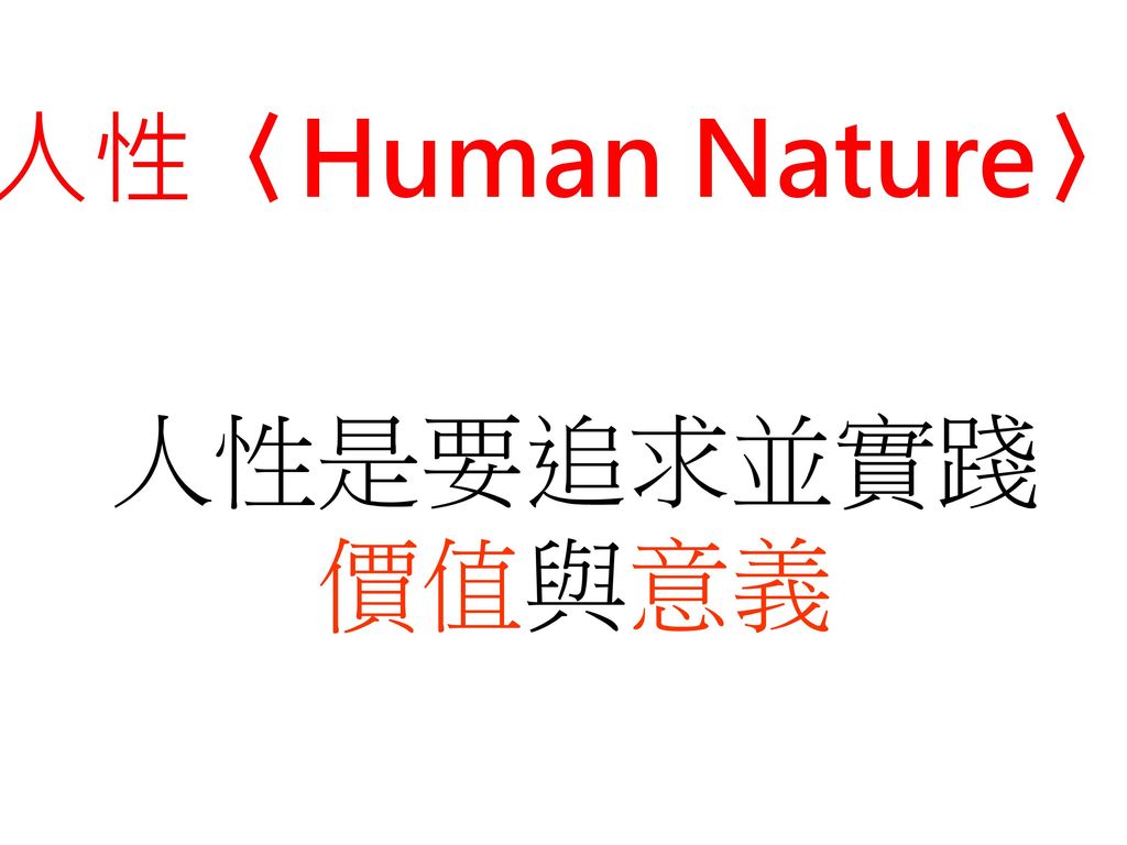 人性〈Human Nature〉 人性是要追求並實踐 價值與意義 教師說明：指出「人性」是要追求並且實現價值意義