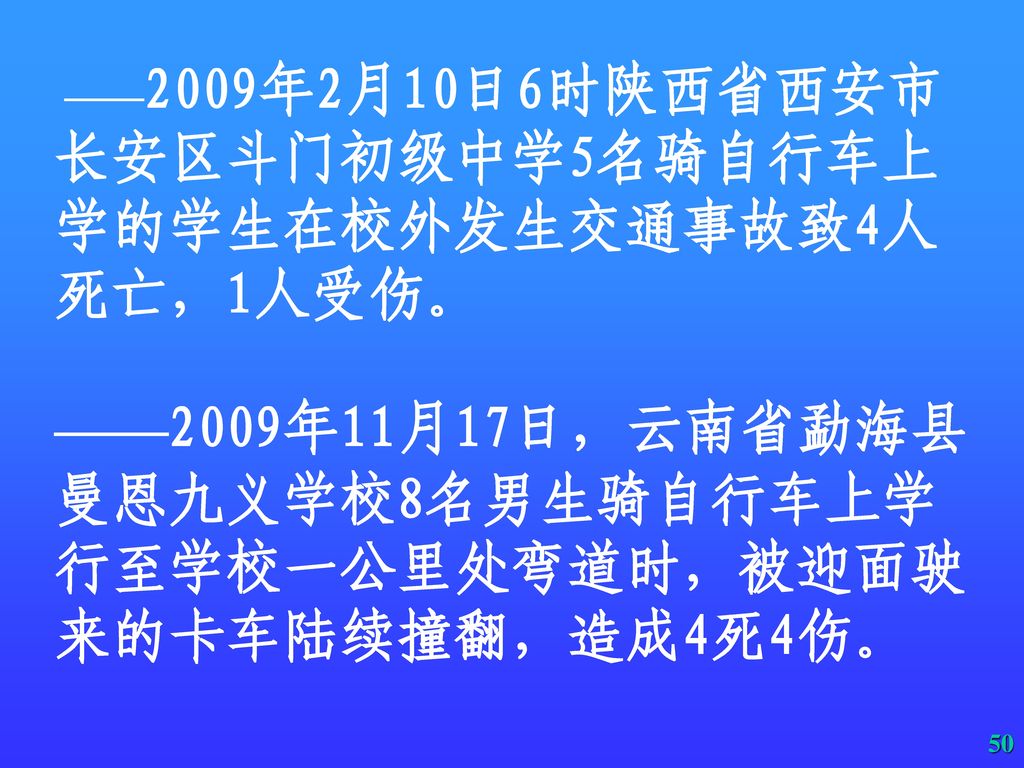 ——2009年11月17日，云南省勐海县曼恩九义学校8名男生骑自行车上学行至学校一公里处弯道时，被迎面驶来的卡车陆续撞翻，造成4死4伤。