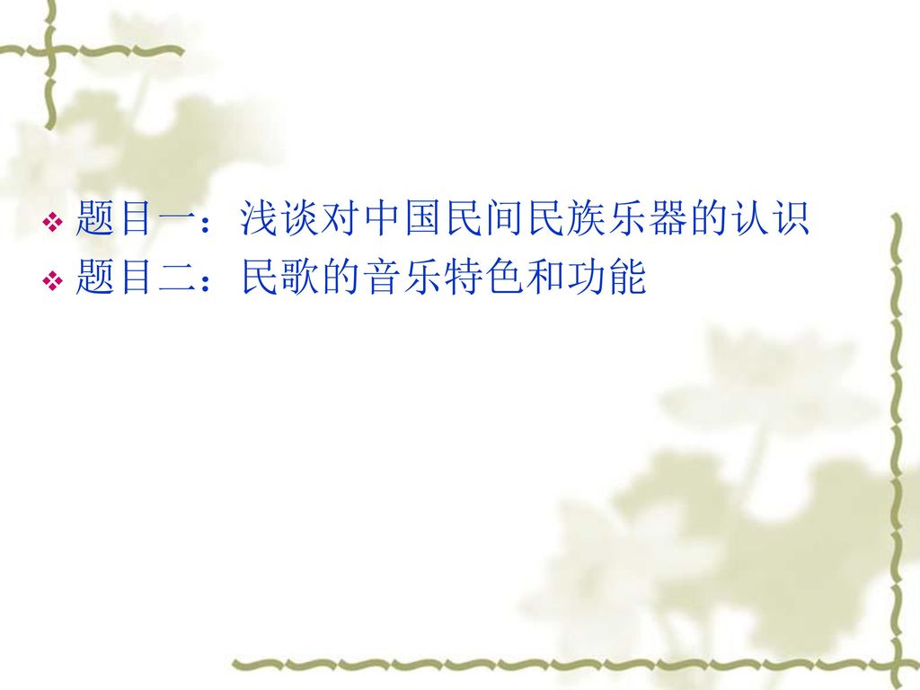 题目一：浅谈对中国民间民族乐器的认识 题目二：民歌的音乐特色和功能