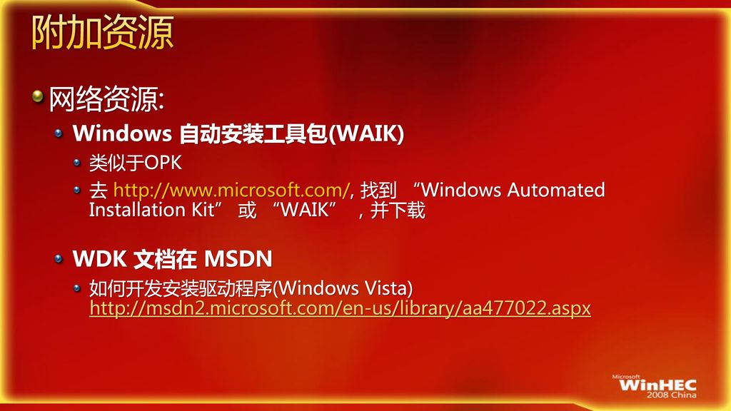 附加资源 网络资源: Windows 自动安装工具包(WAIK) WDK 文档在 MSDN 类似于OPK