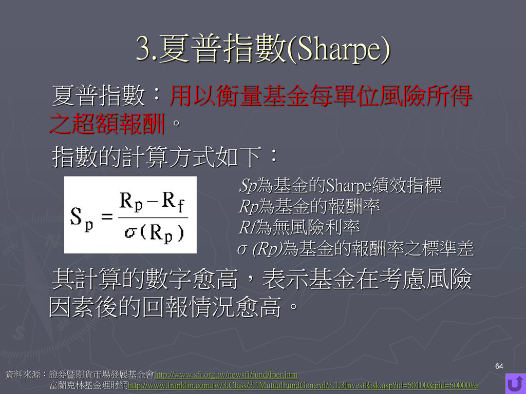 3.夏普指數(Sharpe) 夏普指數：用以衡量基金每單位風險所得之超額報酬。 指數的計算方式如下：
