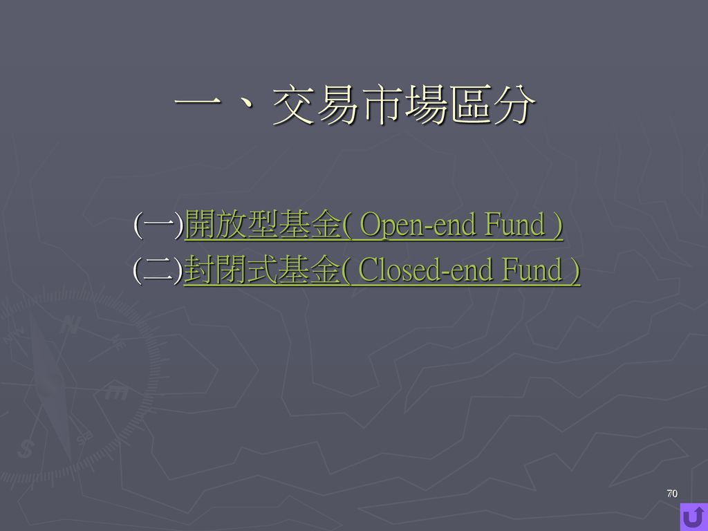 一、交易市場區分 (一)開放型基金( Open-end Fund ) (二)封閉式基金( Closed-end Fund ) 70 70
